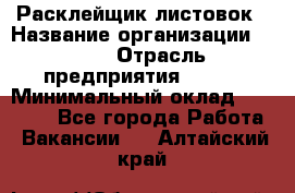 Расклейщик листовок › Название организации ­ Ego › Отрасль предприятия ­ BTL › Минимальный оклад ­ 20 000 - Все города Работа » Вакансии   . Алтайский край